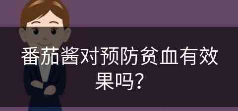 番茄酱对预防贫血有效果吗？(番茄酱对预防贫血有效果吗知乎)